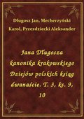 Jana Długosza kanonika krakowskiego Dziejów polskich ksiąg dwanaście. T. 3, ks. 9, 10 - ebook
