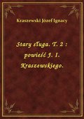 Stary sługa. T. 2 : powieść J. I. Kraszewskiego. - ebook